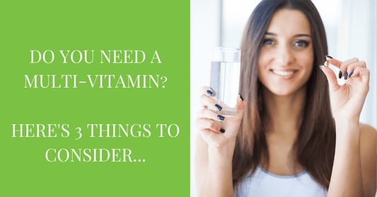 Do you need a multi-vitamin? 3 things to consider…